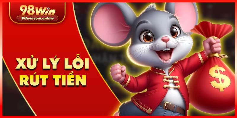 Yếu tố gây ra sự cố và xử lý lỗi rút tiền từ 98WIN